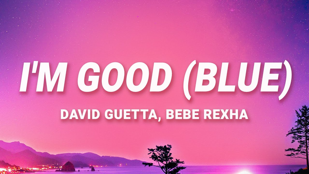 Liedtext David Guetta, Bebe Rexha - I'm Good (Blue) (Lyrics) | I'm good ...