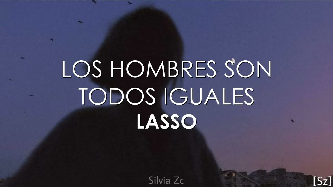 Letra Lasso Los Hombres Son Todos Iguales Letra Lyric Musicatube