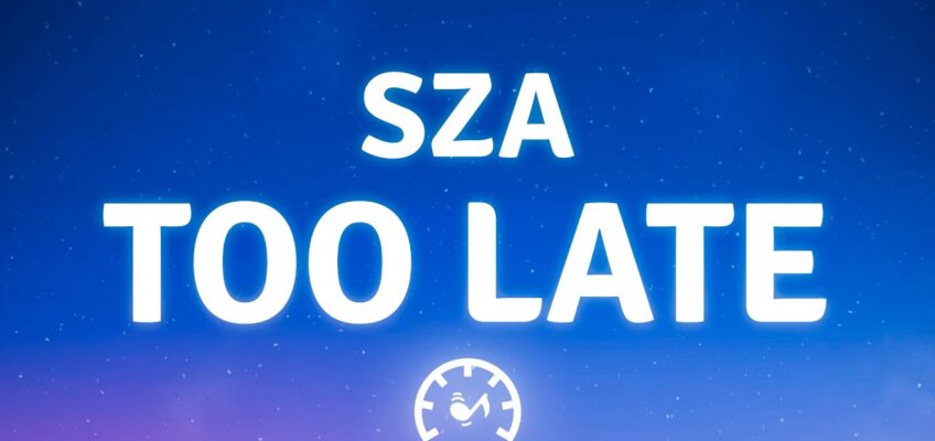 Lyrics SZA – Too Late (Lyrics)
