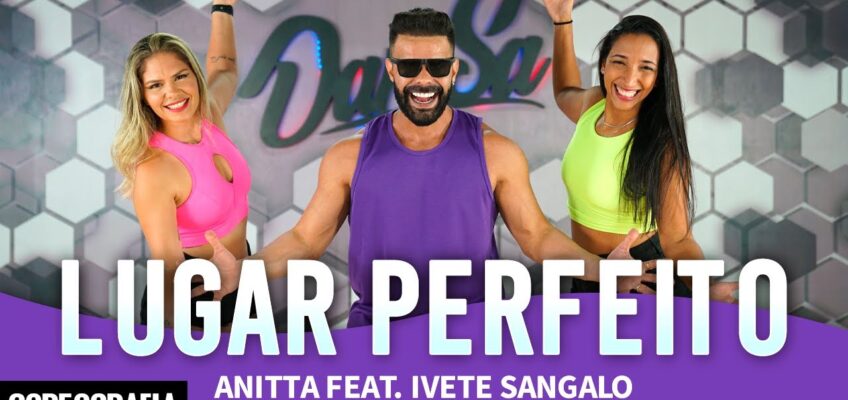 Coreografia Lugar Perfeito – Anitta feat. Ivete Sangalo – Dan-Sa / Daniel Saboya (Coreografia)